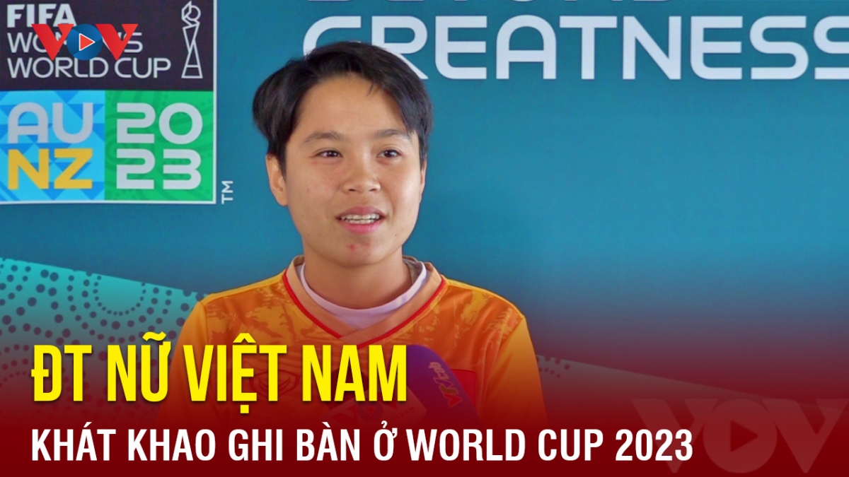 “ĐT nữ Việt Nam rất khát khao ghi bàn ở World Cup 2023”